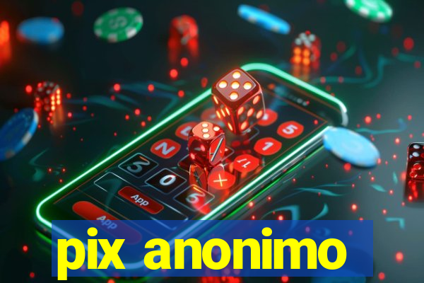 pix anonimo